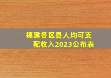 福建各区县人均可支配收入2023公布表