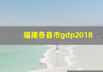 福建各县市gdp2018