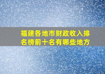 福建各地市财政收入排名榜前十名有哪些地方