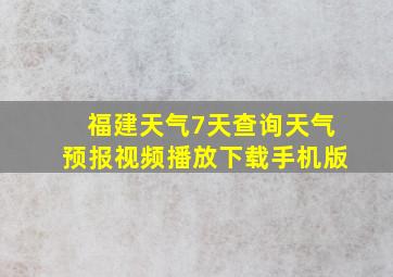 福建天气7天查询天气预报视频播放下载手机版