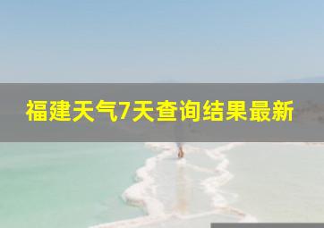 福建天气7天查询结果最新