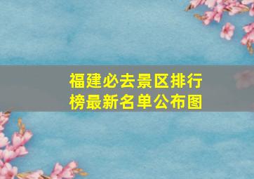 福建必去景区排行榜最新名单公布图