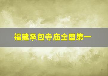 福建承包寺庙全国第一