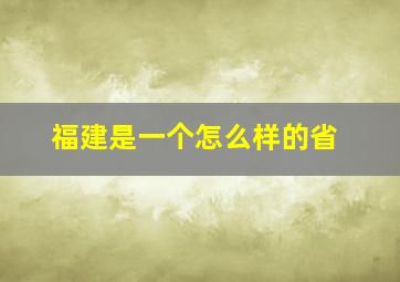 福建是一个怎么样的省