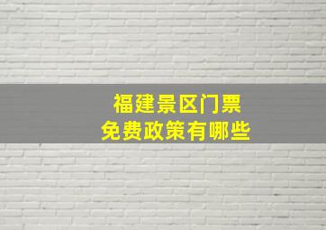 福建景区门票免费政策有哪些