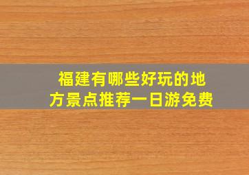 福建有哪些好玩的地方景点推荐一日游免费