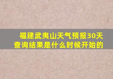 福建武夷山天气预报30天查询结果是什么时候开始的