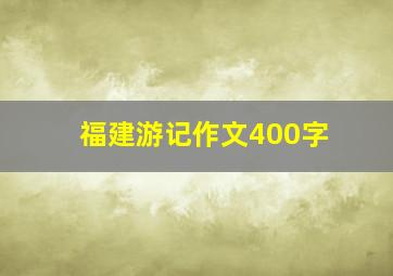 福建游记作文400字