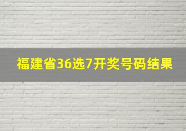 福建省36选7开奖号码结果