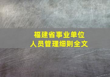 福建省事业单位人员管理细则全文