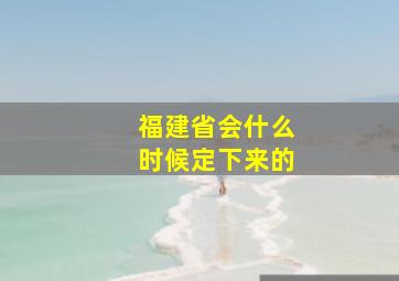 福建省会什么时候定下来的