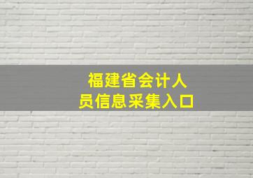 福建省会计人员信息采集入口