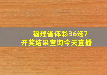 福建省体彩36选7开奖结果查询今天直播