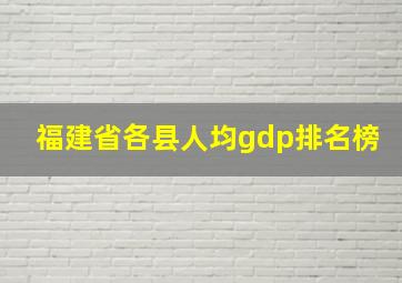 福建省各县人均gdp排名榜