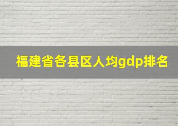 福建省各县区人均gdp排名