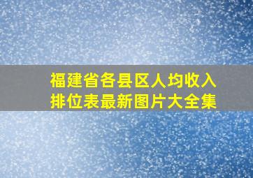 福建省各县区人均收入排位表最新图片大全集