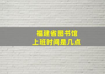 福建省图书馆上班时间是几点