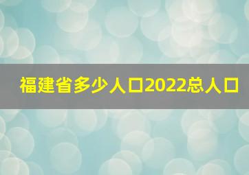 福建省多少人口2022总人口