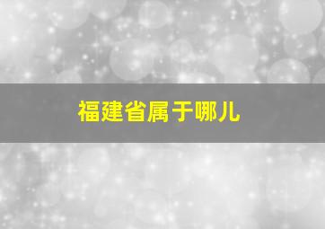 福建省属于哪儿