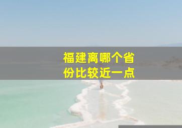 福建离哪个省份比较近一点