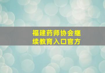 福建药师协会继续教育入口官方