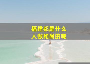 福建都是什么人做和尚的呢