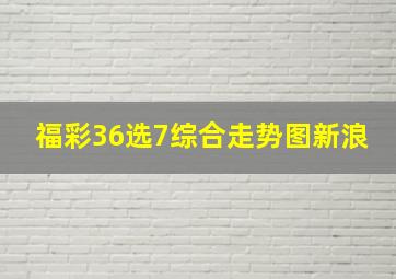 福彩36选7综合走势图新浪