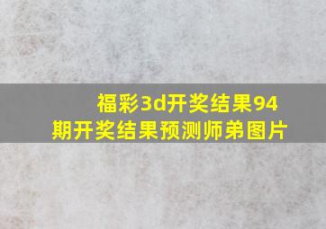 福彩3d开奖结果94期开奖结果预测师弟图片