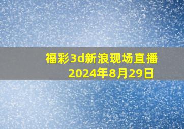 福彩3d新浪现场直播2024年8月29日