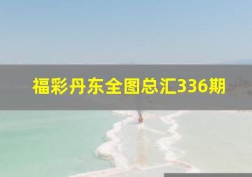 福彩丹东全图总汇336期