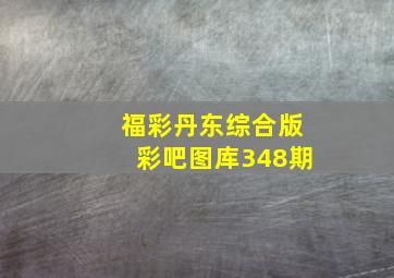 福彩丹东综合版彩吧图库348期