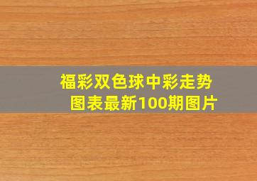 福彩双色球中彩走势图表最新100期图片