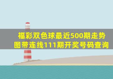 福彩双色球最近500期走势图带连线111期开奖号码查询