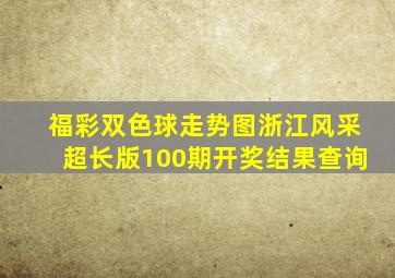 福彩双色球走势图浙江风采超长版100期开奖结果查询