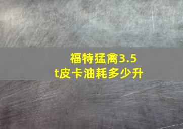 福特猛禽3.5t皮卡油耗多少升