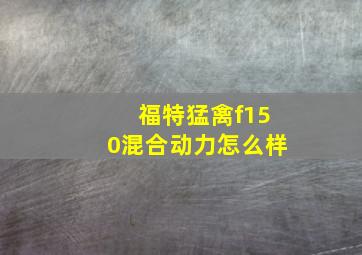 福特猛禽f150混合动力怎么样