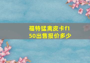 福特猛禽皮卡f150出售报价多少