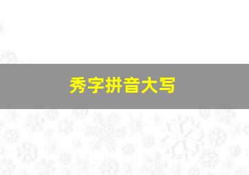 秀字拼音大写