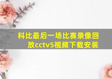 科比最后一场比赛录像回放cctv5视频下载安装