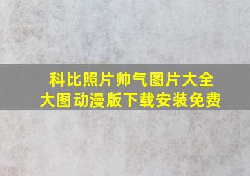 科比照片帅气图片大全大图动漫版下载安装免费