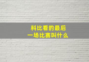 科比看的最后一场比赛叫什么