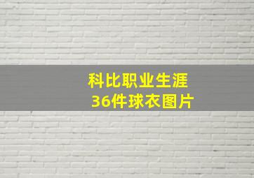 科比职业生涯36件球衣图片