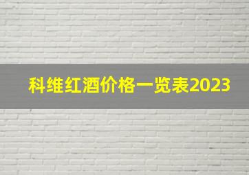 科维红酒价格一览表2023