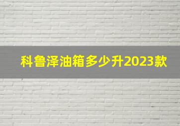 科鲁泽油箱多少升2023款