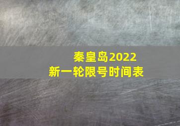 秦皇岛2022新一轮限号时间表