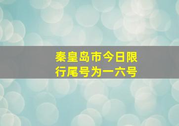 秦皇岛市今日限行尾号为一六号