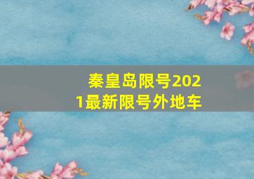 秦皇岛限号2021最新限号外地车