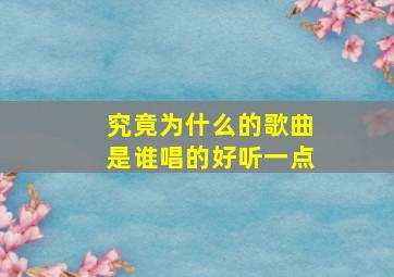 究竟为什么的歌曲是谁唱的好听一点