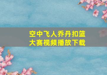 空中飞人乔丹扣篮大赛视频播放下载