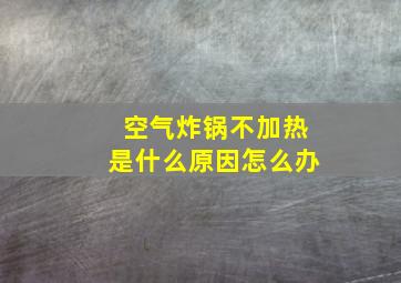 空气炸锅不加热是什么原因怎么办